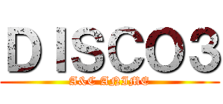 ＤＩＳＣＯ３ (A&C ANIME)