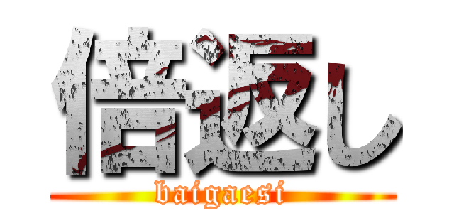 倍返し (baigaesi)