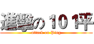 進擊の１０１平 (attack on Ping)