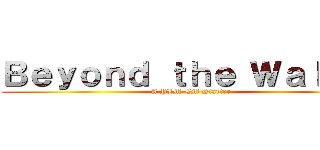Ｂｅｙｏｎｄ ｔｈｅ Ｗａｌｌｓ： (-A PLM-CM Starter-)