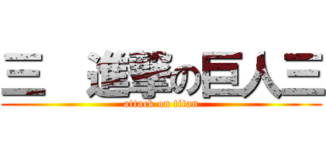 三  進撃の巨人三 (attack on titan)