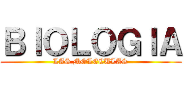 ＢＩＯＬＯＧＩＡ (LAS MOLECULAS)