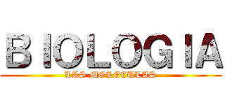 ＢＩＯＬＯＧＩＡ (LAS MOLECULAS)