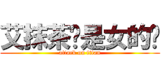艾抹茶妳是女的嗎 (attack on titan)