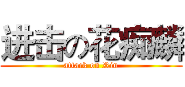 进击の花痴麟 (attack on Rin)