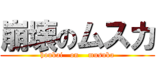 崩壊のムスカ (houkai   on    musuka)