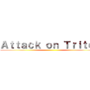 Ａｔｔａｃｋ ｏｎ Ｔｒｉｔｏｎ ()