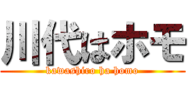 川代はホモ (kawashiro ha homo)