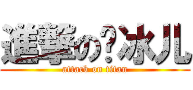進撃の韩冰儿 (attack on titan)