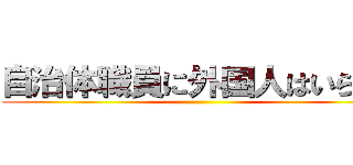 自治体職員に外国人はいらない ()