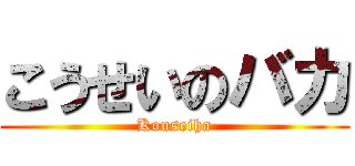 こうせいのバカ (Kouseiha)