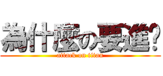 為什麼の要進擊 (attack on titan)