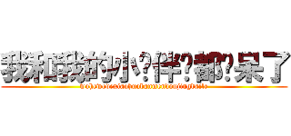 我和我的小伙伴们都惊呆了 (wohewodexiaohuobanmendoujingdaile)