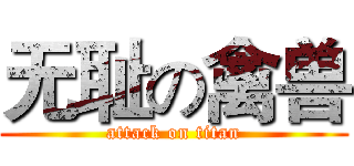 无耻の禽兽 (attack on titan)