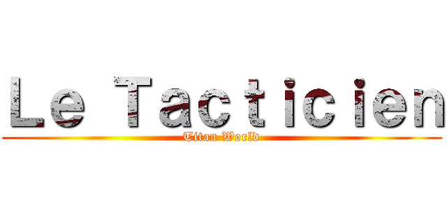 Ｌｅ Ｔａｃｔｉｃｉｅｎ (Titan World)