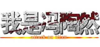 我是冯陶然 (attack on titan)