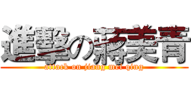 進擊の蔣美青 (attack on jiang mei qing)