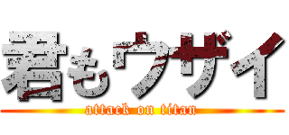 君もウザイ (attack on titan)