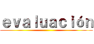ｅｖａｌｕａｃｉóｎ ()