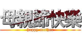 母親節快樂 (happy mother)