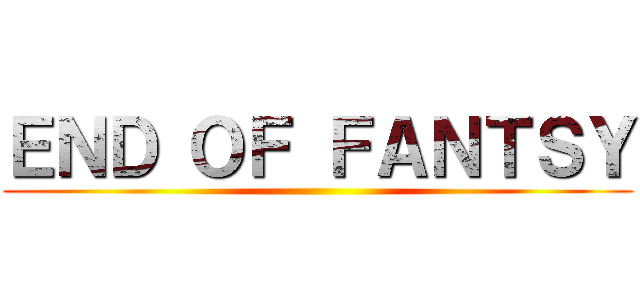 ＥＮＤ ＯＦ ＦＡＮＴＳＹ ()