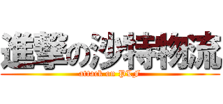 進撃の沙特物流 (attack on PLF)