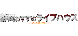 静岡おすすめライブハウス (attack on titan)