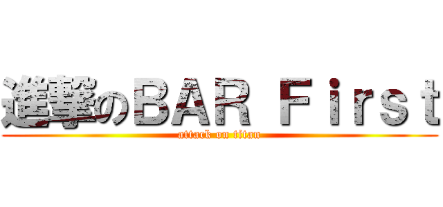 進撃のＢＡＲ Ｆｉｒｓｔ (attack on titan)