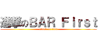 進撃のＢＡＲ Ｆｉｒｓｔ (attack on titan)
