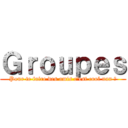 Ｇｒｏｕｐｅｓ (Pour te faire des amis c'est cool nan ?)