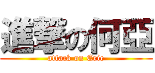 進撃の何亞 (attack on Eric)