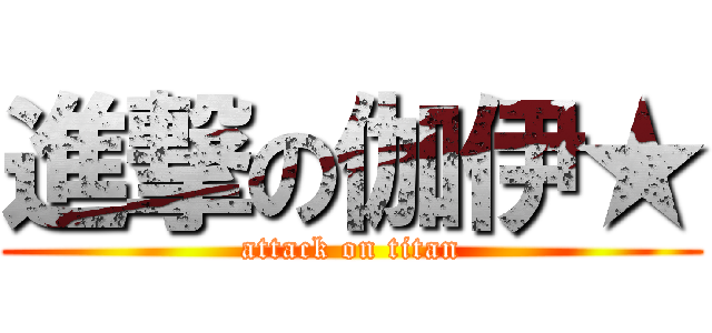 進撃の伽伊★ (attack on titan)