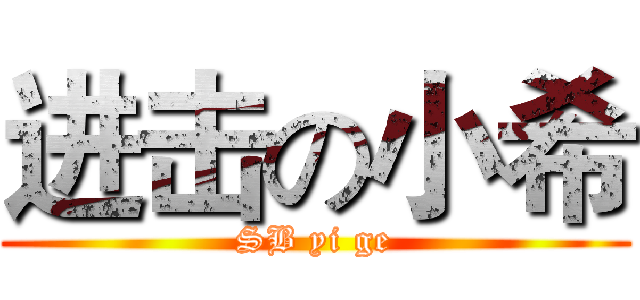进击の小希 (SB yi ge)