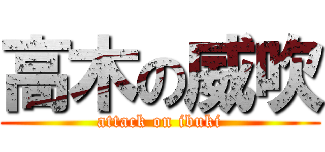 高木の威吹 (attack on ibuki)
