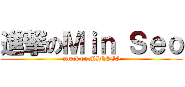 進撃のＭｉｎ Ｓｅｏ (attack on MINSEO)