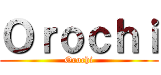 Ｏｒｏｃｈｉ (Orochi)