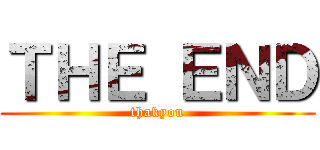ＴＨＥ ＥＮＤ (thakyou)