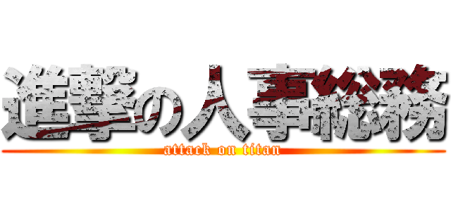 進撃の人事総務 (attack on titan)