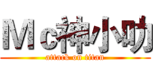 Ｍｃ神小叻 (attack on titan)