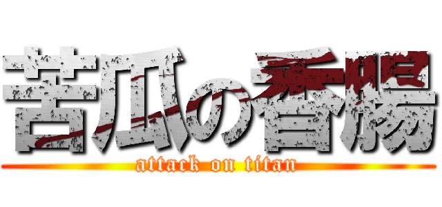 苦瓜の香腸 (attack on titan)