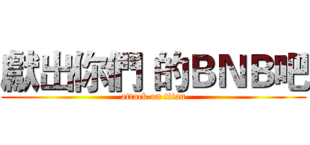 獻出你們 的ＢＮＢ吧 (attack on titan)