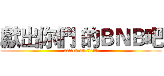 獻出你們 的ＢＮＢ吧 (attack on titan)