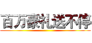 百万豪礼送不停 ()