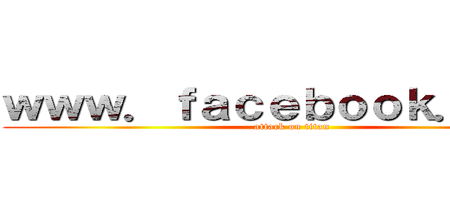 ｗｗｗ．ｆａｃｅｂｏｏｋ．ｃｏｍ (attack on titan)