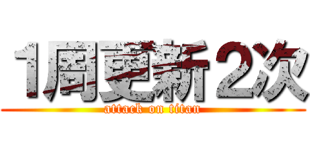 １周更新２次 (attack on titan)