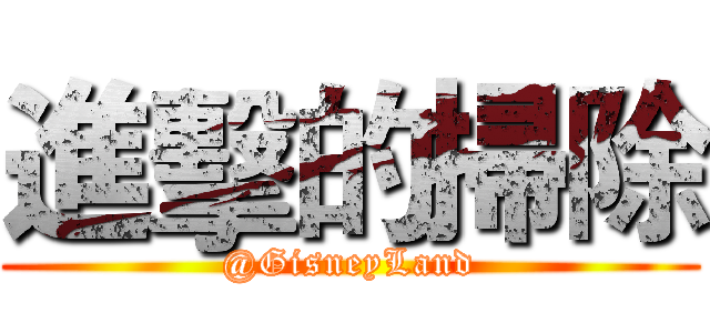 進擊的掃除 (@GisneyLand)