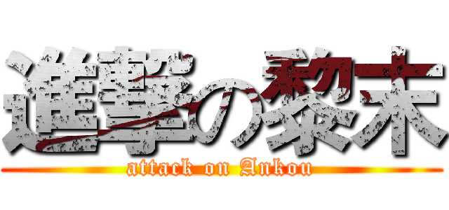 進撃の黎末 (attack on Ankou)