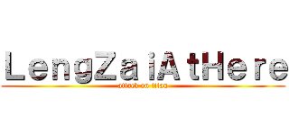 ＬｅｎｇＺａｉＡｔＨｅｒｅ (attack on titan)