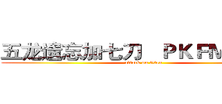 五龙遗忘加七刀   ＰＫＦＭ我最骚 (attack on titan)