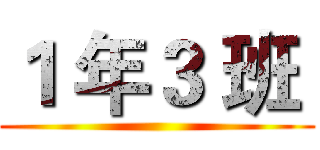 １ 年３ 班  ()
